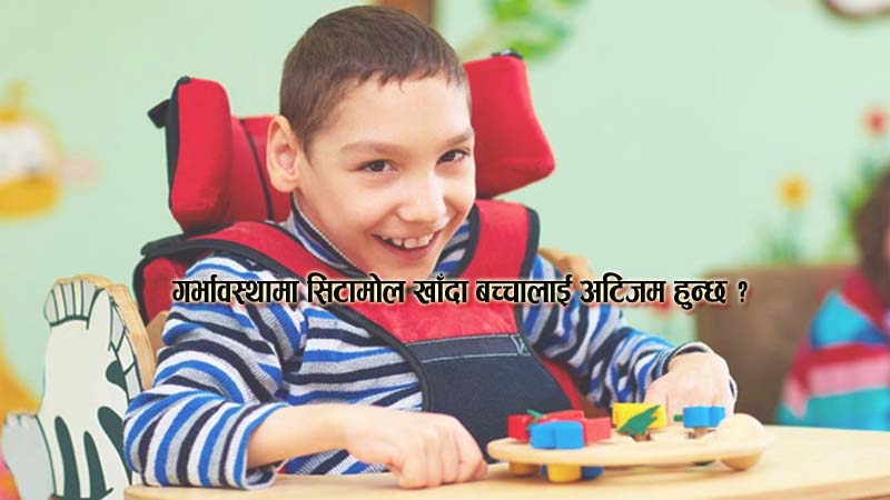 गर्भावस्थामा सिटामोल खाँदा बच्चालाई अटिजम हुन्छ ?